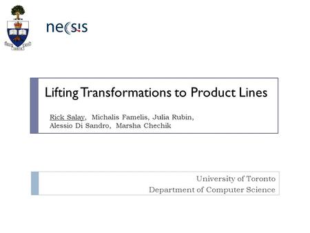 University of Toronto Department of Computer Science Lifting Transformations to Product Lines Rick Salay, Michalis Famelis, Julia Rubin, Alessio Di Sandro,