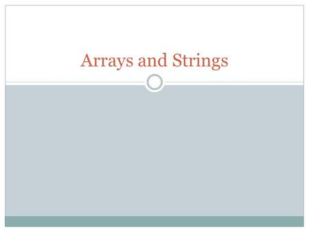 Arrays and Strings. Why? Consider a class of 30 students, each has a score for hw1  Do we want to have 30 variables with different names?  Would it.