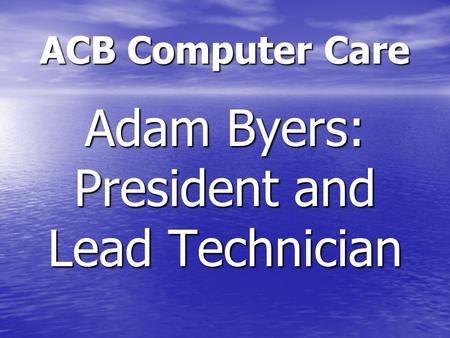 ACB Computer Care Adam Byers: President and Lead Technician.