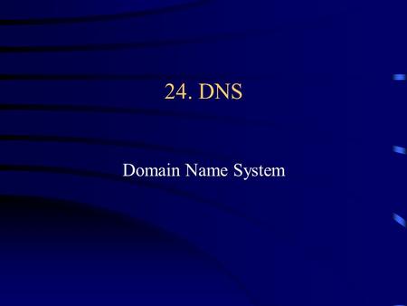 24. DNS Domain Name System  address 1. Name server domain name IP address ftp.cs.mit.eduxx.xx.xx.xx 24.2 Mapping Domain Names To.