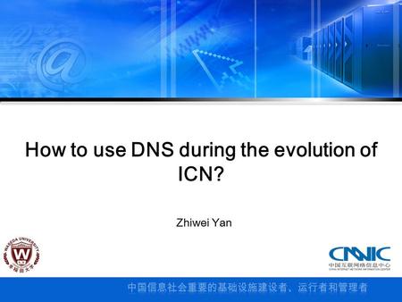 How to use DNS during the evolution of ICN? Zhiwei Yan.