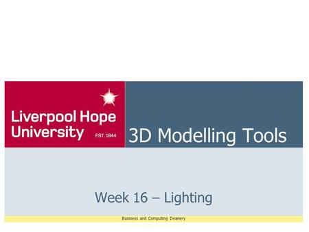 Business and Computing Deanery 3D Modelling Tools Week 16 – Lighting.