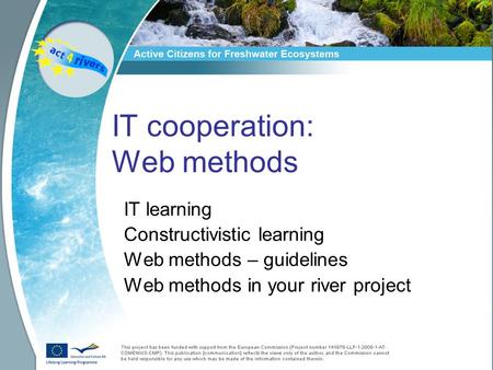 IT cooperation: Web methods IT learning Constructivistic learning Web methods – guidelines Web methods in your river project.