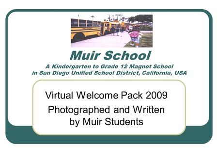 Muir School A Kindergarten to Grade 12 Magnet School in San Diego Unified School District, California, USA Virtual Welcome Pack 2009 Photographed and Written.