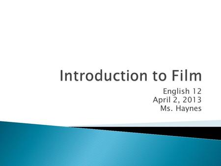 English 12 April 2, 2013 Ms. Haynes.  Why study film?  Top Movies or TV Series of your time  Film Narrative  The shot  Types of shots ◦ Framing/shot.