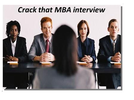 Crack that MBA interview. Submit. Click. It is done and now you wait. Seconds turn into minutes, minutes into hours, hours into days, days into weeks.