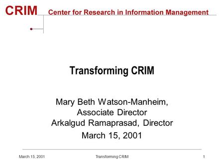 March 15, 2001Transforming CRIM1 Mary Beth Watson-Manheim, Associate Director Arkalgud Ramaprasad, Director March 15, 2001.