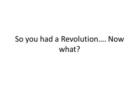 So you had a Revolution…. Now what?. Now What? Congress of Vienna – After Napoleon’s defeat at Waterloo, European diplomats met to devise a peace settlement.