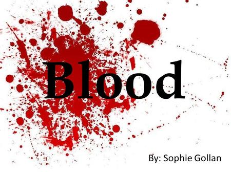 Blood By: Sophie Gollan. Consists of two main parts: Plasma – Blood plasma is a mixture of proteins, enzymes, nutrients, wastes, hormones and gases. -