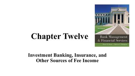 Chapter Twelve Investment Banking, Insurance, and Other Sources of Fee Income.