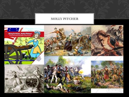 MOLLY PITCHER. Born in 1754 in Trenton, New Jersey Original name was Mary Ludwig Hays McCauly Accompanied her husband John Hays in the Battle of Monmouth.