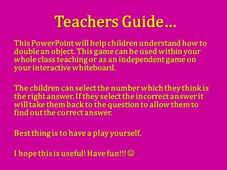 Teachers Guide… This PowerPoint will help children understand how to double an object. This game can be used within your whole class teaching or as an.