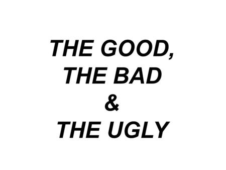 THE GOOD, THE BAD & THE UGLY. Luke 15:11-12 NIV 11 Jesus continued: There was a man who had two sons. 12 The younger one said to his father, 'Father,