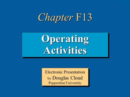 13-1 Operating Activities Electronic Presentation by Douglas Cloud Pepperdine University Chapter F13.