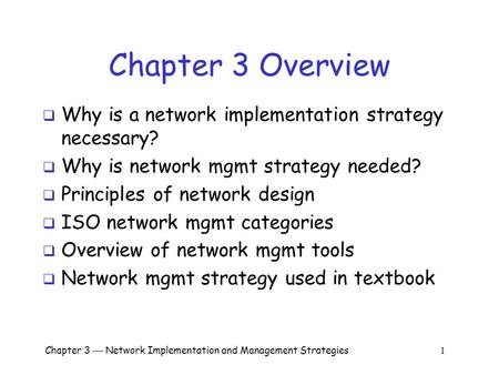 Chapter 3  Network Implementation and Management Strategies 1 Chapter 3 Overview  Why is a network implementation strategy necessary?  Why is network.