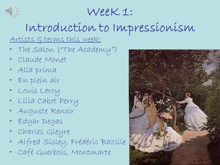 WeeK 1: Introduction to Impressionism Artists & terms this week: The Salon (“The Academy”) Claude Monet Alla prima En plein air Louis Leroy Lilla Cabot.