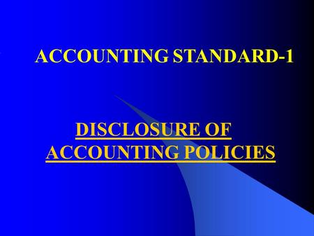 ACCOUNTING STANDARD-1 DISCLOSURE OF ACCOUNTING POLICIES.