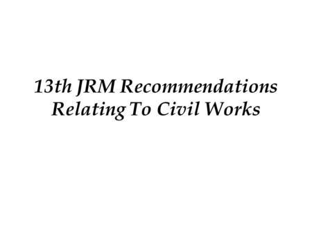 13th JRM Recommendations Relating To Civil Works.