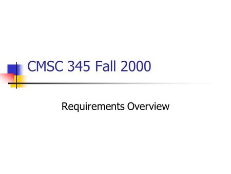 CMSC 345 Fall 2000 Requirements Overview. Work with customers to elicit requirements by asking questions, demonstrating similar systems, developing prototypes,