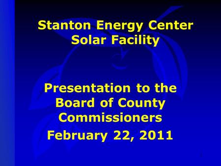 Stanton Energy Center Solar Facility Presentation to the Board of County Commissioners February 22, 2011 1.