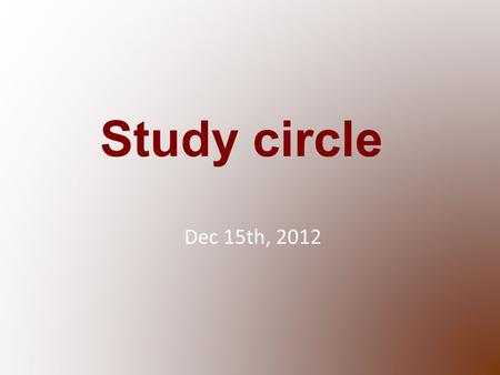 Study circle Dec 15th, 2012. Aum, Aum, Aum Maintain 30 sec silence before commencing omkar Take a deep breath before omkar Maintain a 10 sec period of.