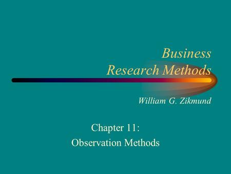 Business Research Methods William G. Zikmund Chapter 11: Observation Methods.