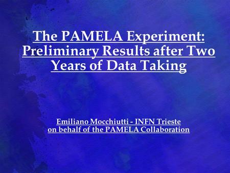 The PAMELA Experiment: Preliminary Results after Two Years of Data Taking Emiliano Mocchiutti - INFN Trieste on behalf of the PAMELA Collaboration.