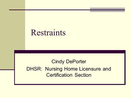 Restraints Cindy DePorter DHSR: Nursing Home Licensure and Certification Section.