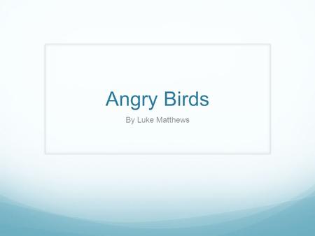 Angry Birds By Luke Matthews. The developer and publisher The publisher of Angry Birds is Rovio.