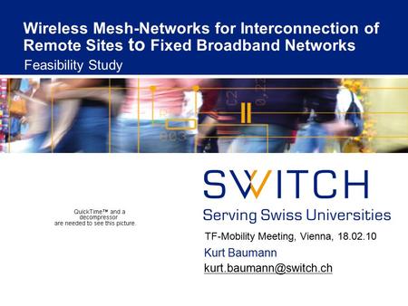 Wireless Mesh-Networks for Interconnection of Remote Sites to Fixed Broadband Networks Feasibility Study Kurt Baumann TF-Mobility.