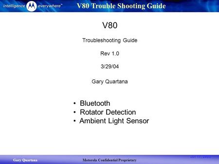 Gary QuartanaMotorola Confidential Proprietary V80 Trouble Shooting Guide Jul 17, 2003 ~10ns Power up time URTS1 GPIO control TPS851 output V80 Troubleshooting.