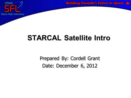 STARCAL Satellite Intro Prepared By: Cordell Grant Date: December 6, 2012.