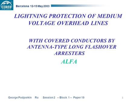 George Podporkin Ru Session 2 – Block 1 – Paper 19 Barcelona 12-15 May 2003 1 LIGHTNING PROTECTION OF MEDIUM VOLTAGE OVERHEAD LINES WITH COVERED CONDUCTORS.