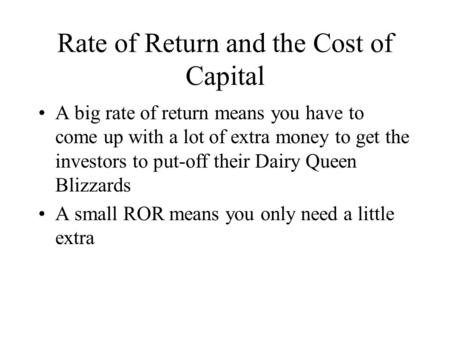 Rate of Return and the Cost of Capital A big rate of return means you have to come up with a lot of extra money to get the investors to put-off their Dairy.