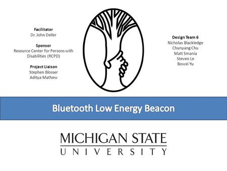 Facilitator Dr. John Deller Sponsor Resource Center for Persons with Disabilities (RCPD) Project Liaison Stephen Blosser Aditya Mathew Design Team 6 Nicholas.