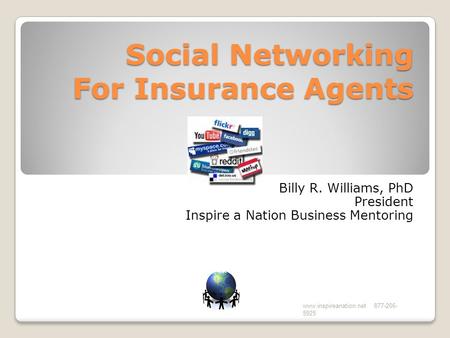 Social Networking For Insurance Agents Billy R. Williams, PhD President Inspire a Nation Business Mentoring www.inspireanation.net 877-206- 5925.