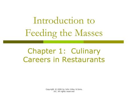 Copyright © 2006 by John Wiley & Sons, Inc. All rights reserved Introduction to Feeding the Masses Chapter 1: Culinary Careers in Restaurants.