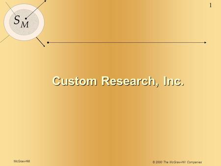 McGraw-Hill © 2000 The McGraw-Hill Companies 1 S M Custom Research, Inc.