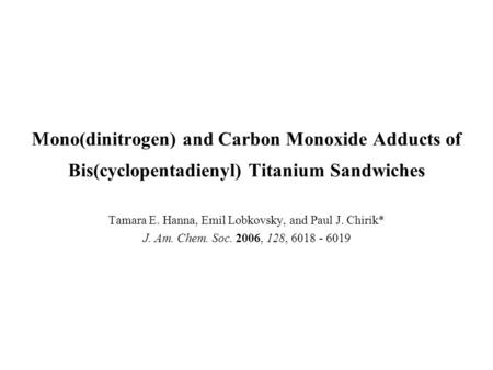 Mono(dinitrogen) and Carbon Monoxide Adducts of Bis(cyclopentadienyl) Titanium Sandwiches Tamara E. Hanna, Emil Lobkovsky, and Paul J. Chirik* J. Am. Chem.