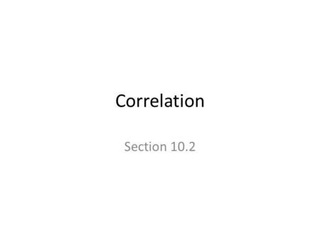 Correlation Section 10.2. The Basics A correlation exists between two variables when the values of one variable are somehow associated with the values.