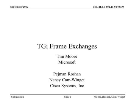 Doc.: IEEE 802.11-02/551r0 Submission September 2002 Moore, Roshan, Cam-WingetSlide 1 TGi Frame Exchanges Tim Moore Microsoft Pejman Roshan Nancy Cam-Winget.