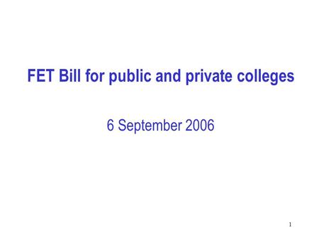 1 FET Bill for public and private colleges 6 September 2006.