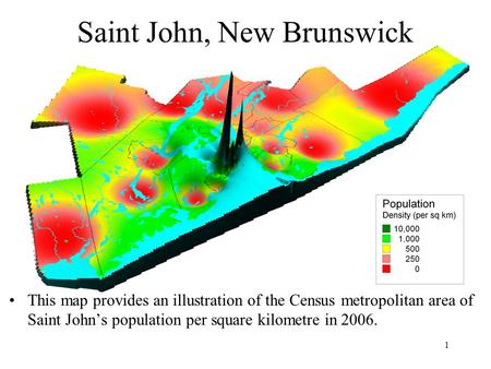 1 Saint John, New Brunswick This map provides an illustration of the Census metropolitan area of Saint John’s population per square kilometre in 2006.