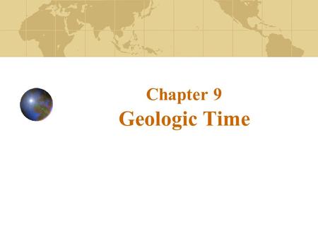 Chapter 9 Geologic Time. Determining geological ages Relative age dates – placing rocks and events in their proper sequence of formation Numerical dates.