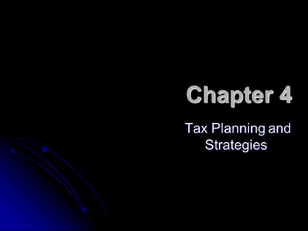 Chapter 4 Tax Planning and Strategies Tax Planning and Strategies.