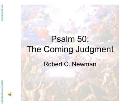 Psalm 50: The Coming Judgment Robert C. Newman Abstracts of Powerpoint Talks - newmanlib.ibri.org -newmanlib.ibri.org.