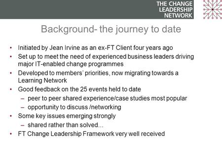 Background- the journey to date Initiated by Jean Irvine as an ex-FT Client four years ago Set up to meet the need of experienced business leaders driving.