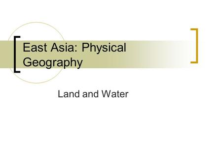 East Asia: Physical Geography Land and Water. East Asia’s Landforms Huge region!!!  China takes up most 3 rd largest country in the world Very mountainous,