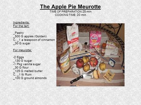 The Apple Pie Meurotte TIME OF PREPARATION :25 min COOKING TIME: 20 min Ingredients: For the tart: _Pastry _500 G apples (Golden) C. _1 a teaspoon of cinnamon.