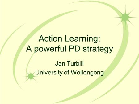 Action Learning: A powerful PD strategy Jan Turbill University of Wollongong.